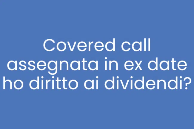 covered call assegnata in ex date ho diritto ai dividendi